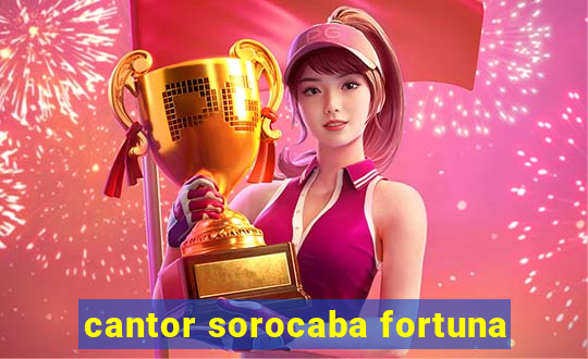 cantor sorocaba fortuna